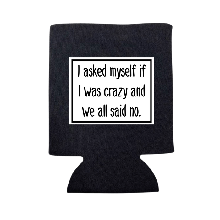 I Asked Myself If I Was Crazy Can Cooler