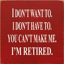 I Don't Want to I'm Retired Wood Sign